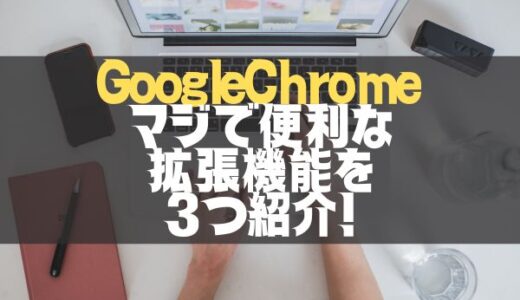 【Chrome拡張機能】GoogleChromeをより便利にする拡張機能3選！